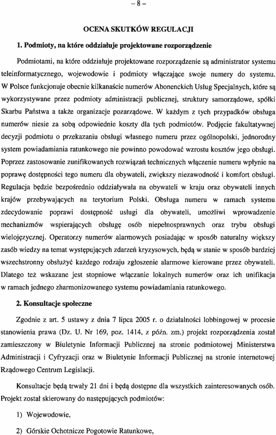 swoje numery do systemu. W Polsce funkcjonuje obecnie kilkanaście numerów Abonenckich Usług Specjalnych, które są wykorzystywane przez podmioty administracji publicznąj.