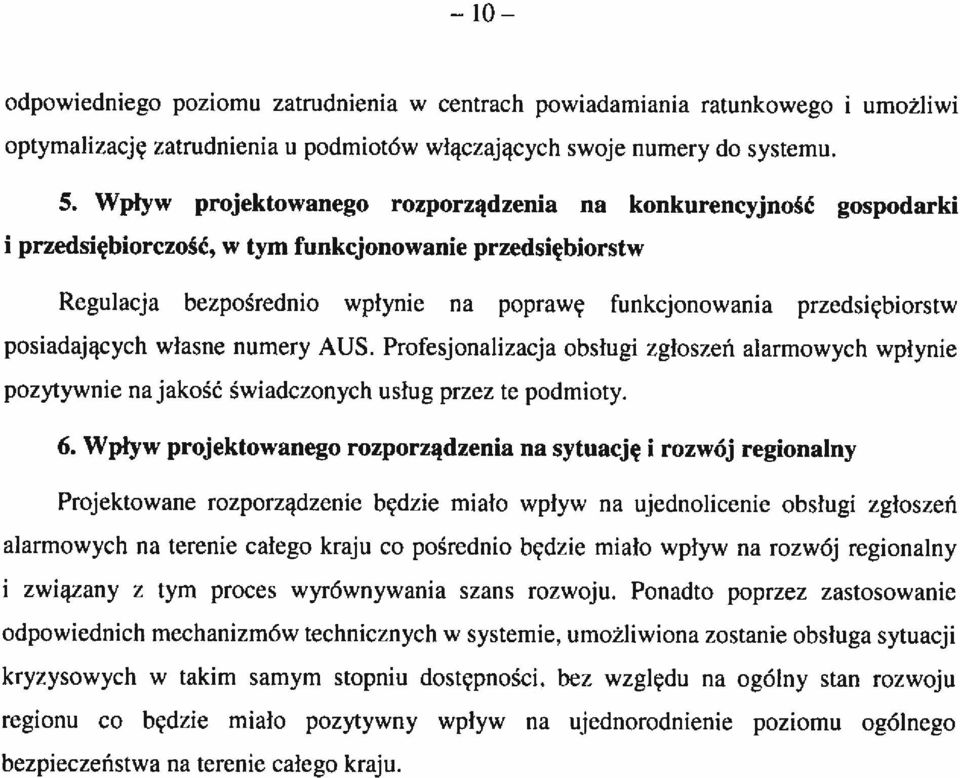 posiadających własne numery AUS. Profesjonalizacja obsługi zgłoszeń alarmowych wpłynie pozytywnie na jakość świadczonych usług przez te podmioty. 6.