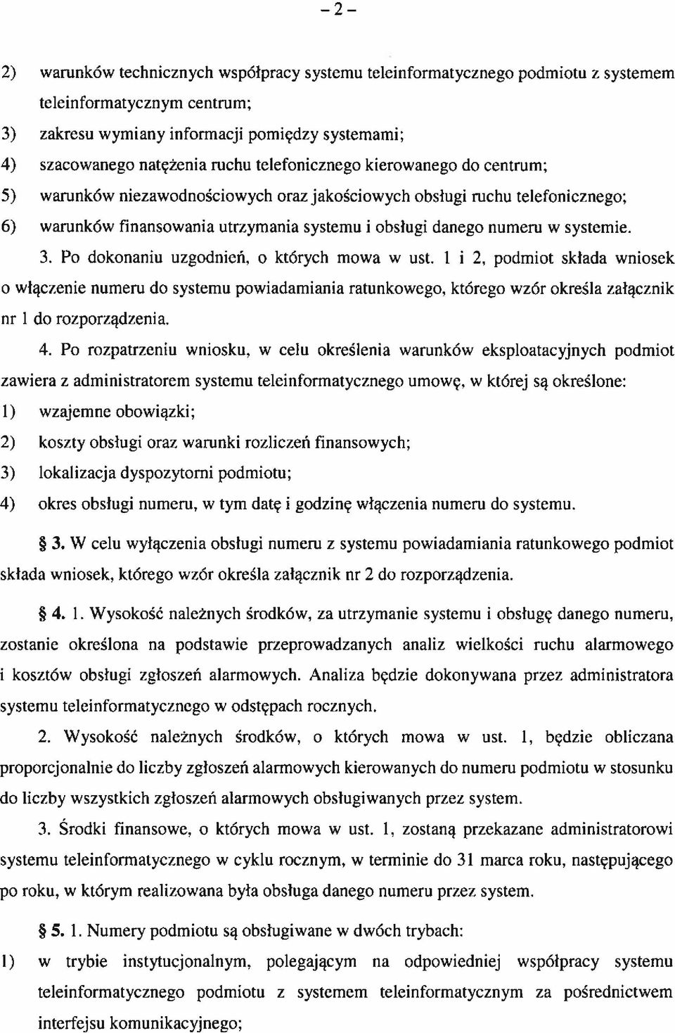 Po dokonaniu uzgodnień. o których mowa w ust. I i 2. podmiot składa wniosek o włączenie numeru do systemu powiadamiania ratunkowego. którego wzór określa załącznik nr I do rozporządzenia. 4.