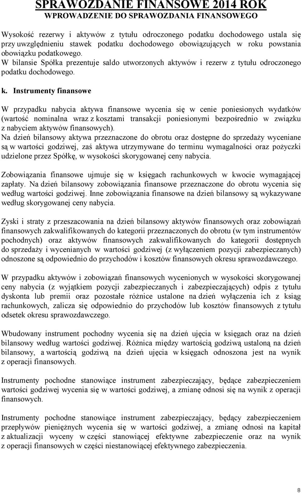 Instrumenty finansowe W przypadku nabycia aktywa finansowe wycenia si w cenie poniesionych wydatków (warto nominalna wraz z kosztami transakcji poniesionymi bezpo rednio w zwi zku z nabyciem aktywów