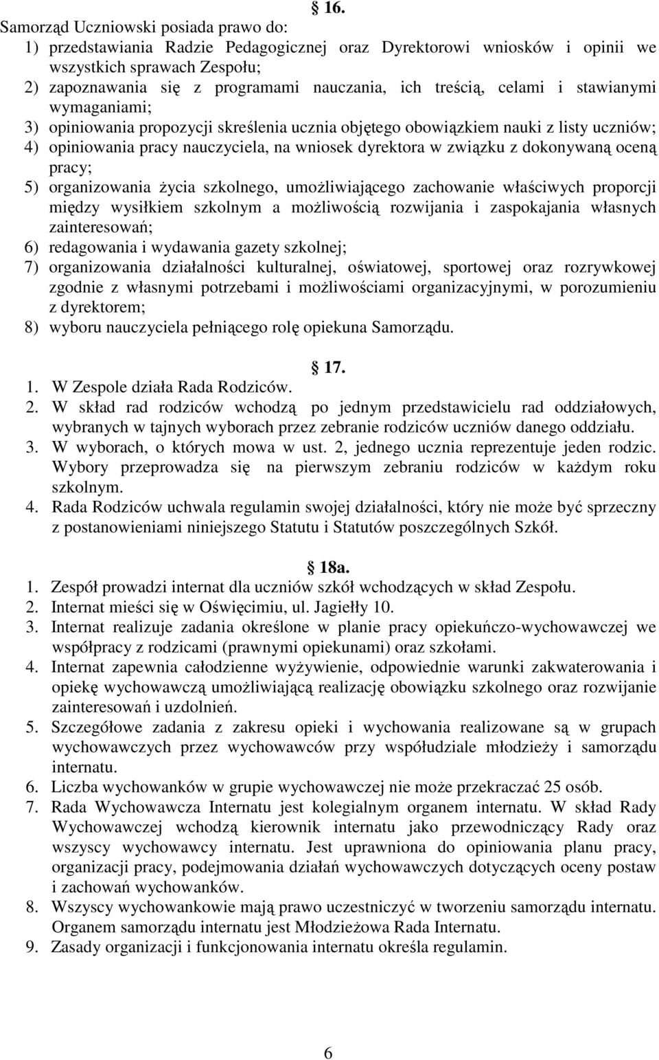 dokonywaną oceną pracy; 5) organizowania życia szkolnego, umożliwiającego zachowanie właściwych proporcji między wysiłkiem szkolnym a możliwością rozwijania i zaspokajania własnych zainteresowań; 6)