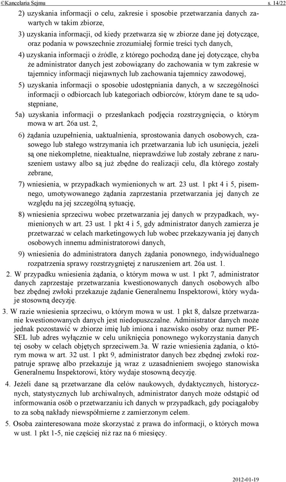 powszechnie zrozumiałej formie treści tych danych, 4) uzyskania informacji o źródle, z którego pochodzą dane jej dotyczące, chyba że administrator danych jest zobowiązany do zachowania w tym zakresie