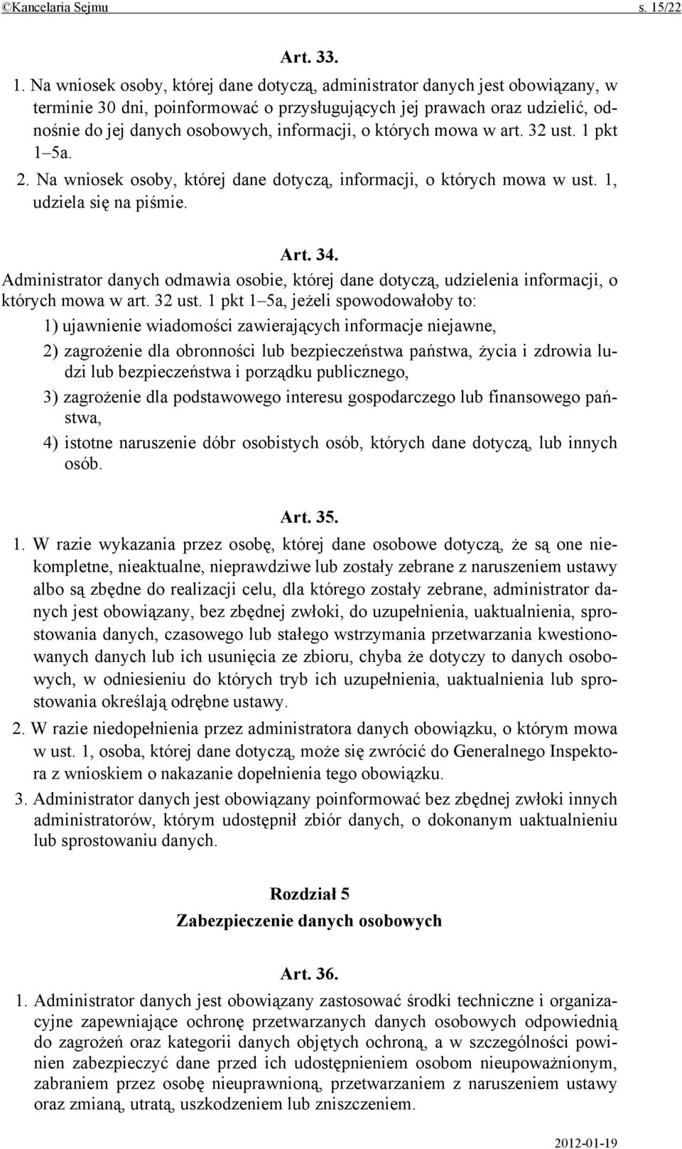 Na wniosek osoby, której dane dotyczą, administrator danych jest obowiązany, w terminie 30 dni, poinformować o przysługujących jej prawach oraz udzielić, odnośnie do jej danych osobowych, informacji,