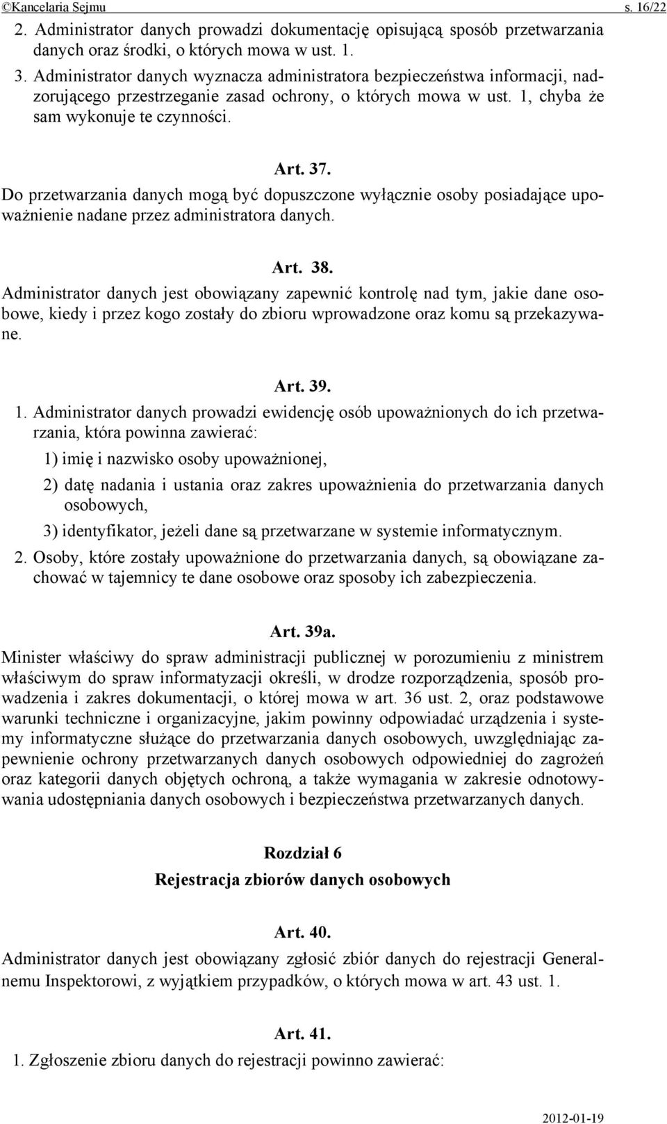 Do przetwarzania danych mogą być dopuszczone wyłącznie osoby posiadające upoważnienie nadane przez administratora danych. Art. 38.