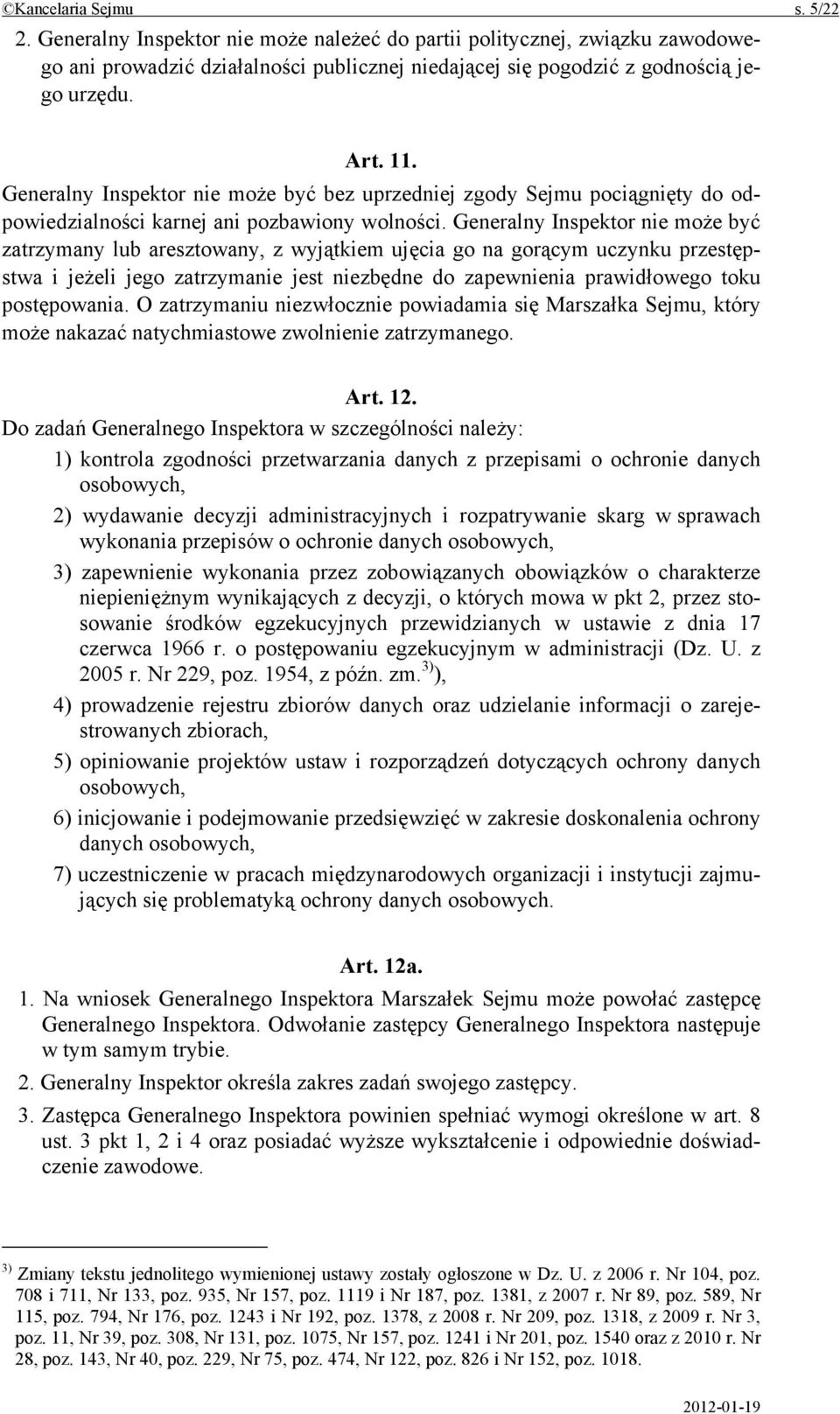 Generalny Inspektor nie może być zatrzymany lub aresztowany, z wyjątkiem ujęcia go na gorącym uczynku przestępstwa i jeżeli jego zatrzymanie jest niezbędne do zapewnienia prawidłowego toku