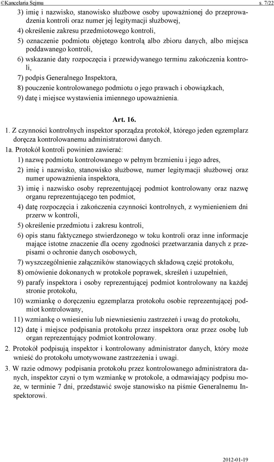 objętego kontrolą albo zbioru danych, albo miejsca poddawanego kontroli, 6) wskazanie daty rozpoczęcia i przewidywanego terminu zakończenia kontroli, 7) podpis Generalnego Inspektora, 8) pouczenie