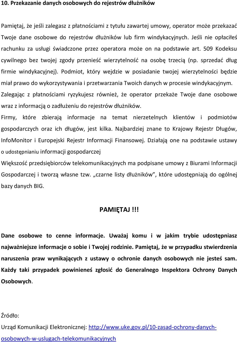 sprzedać dług firmie windykacyjnej). Podmiot, który wejdzie w posiadanie twojej wierzytelności będzie miał prawo do wykorzystywania i przetwarzania Twoich danych w procesie windykacyjnym.