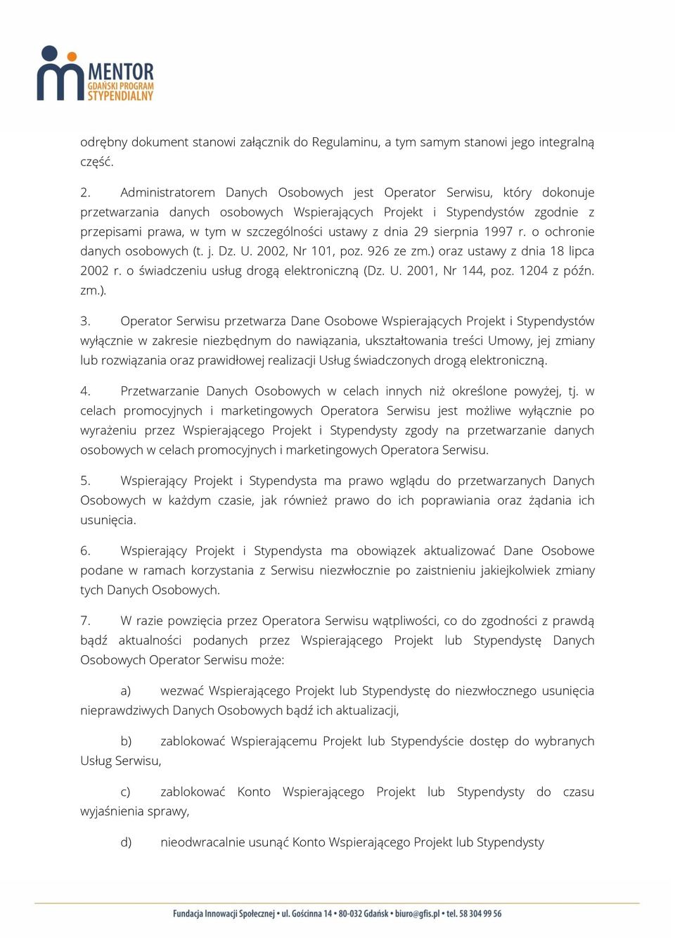 dnia 29 sierpnia 1997 r. o ochronie danych osobowych (t. j. Dz. U. 2002, Nr 101, poz. 926 ze zm.) oraz ustawy z dnia 18 lipca 2002 r. o świadczeniu usług drogą elektroniczną (Dz. U. 2001, Nr 144, poz.
