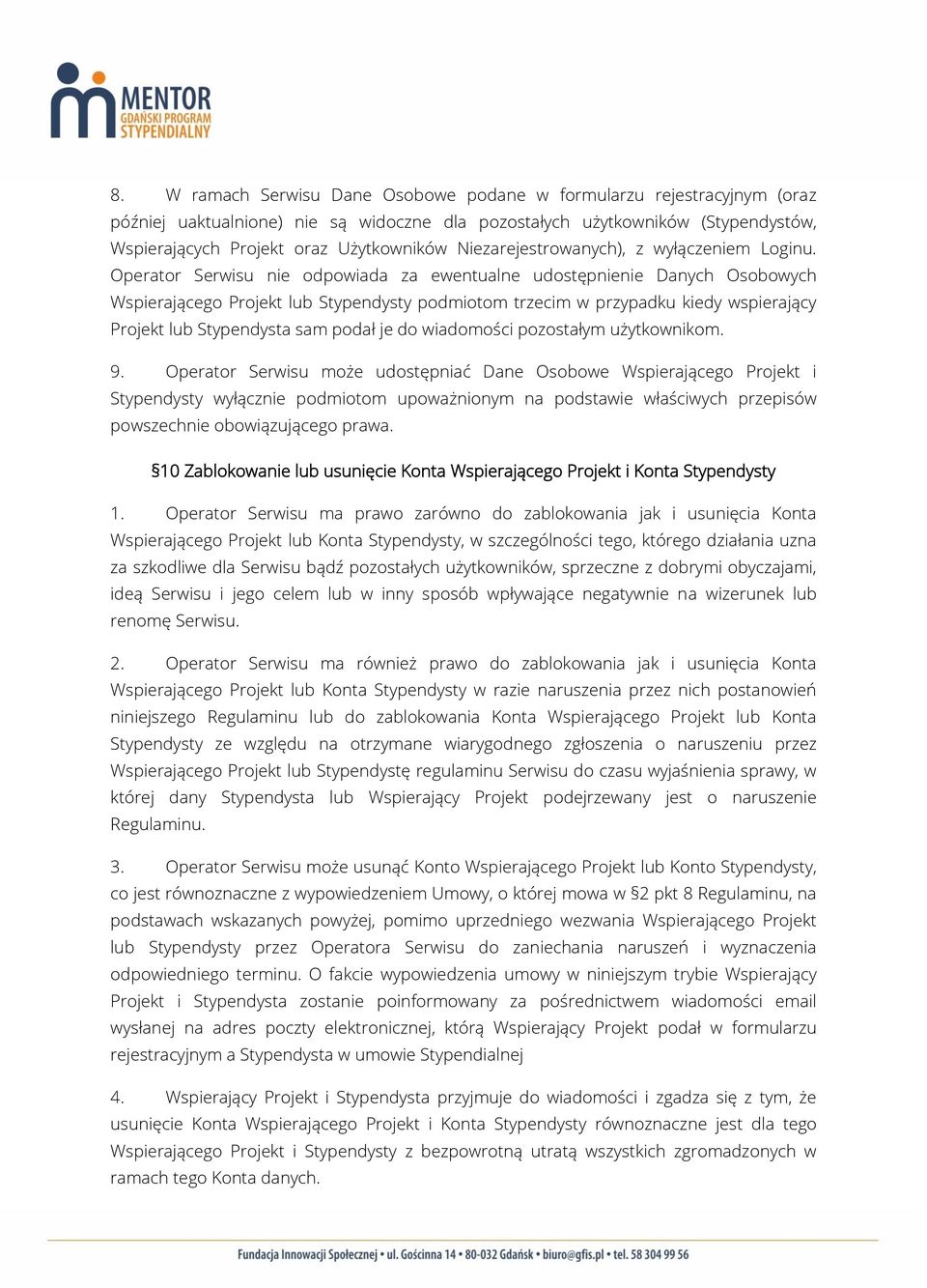 Operator Serwisu nie odpowiada za ewentualne udostępnienie Danych Osobowych Wspierającego Projekt lub Stypendysty podmiotom trzecim w przypadku kiedy wspierający Projekt lub Stypendysta sam podał je