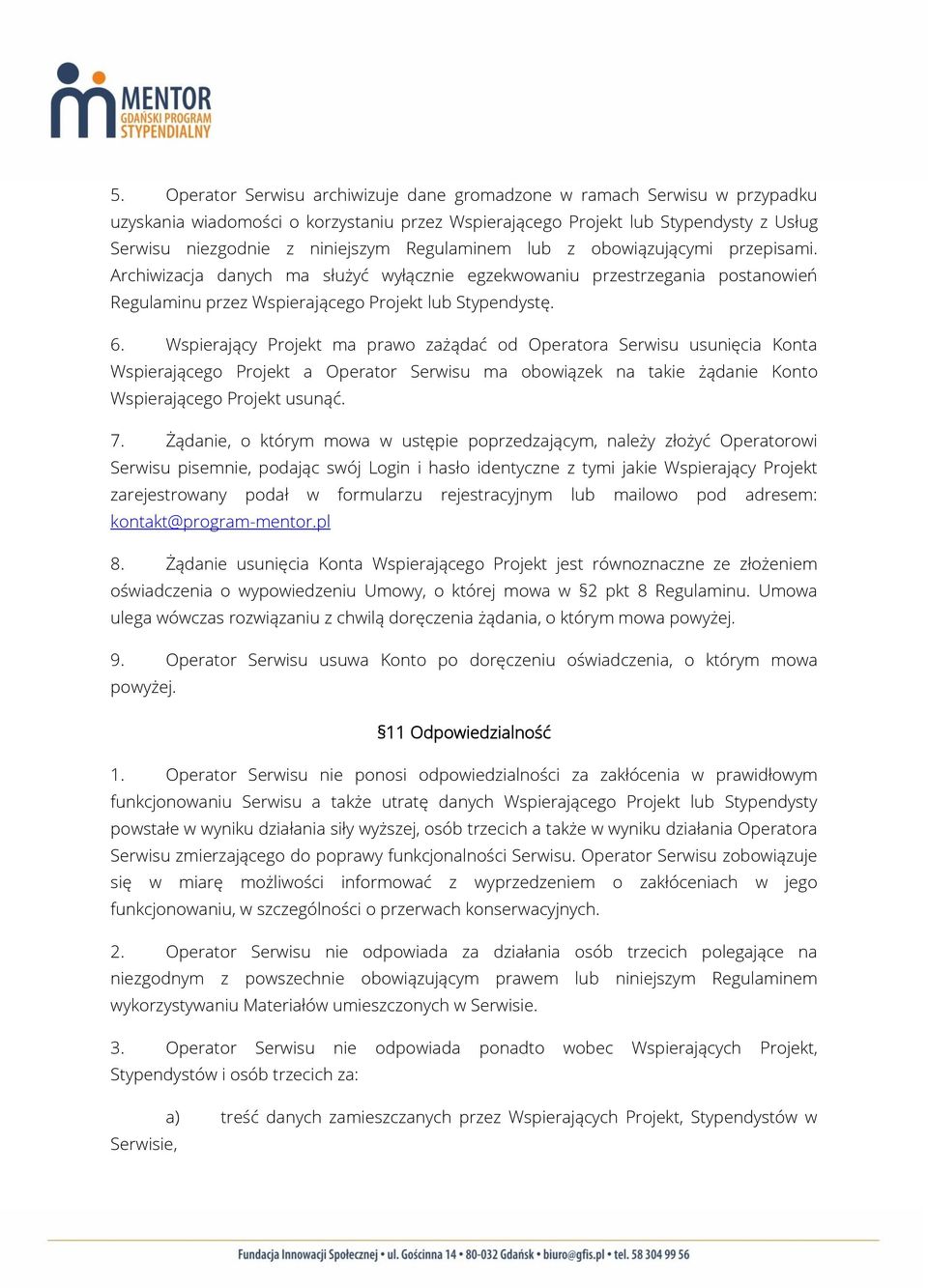 Wspierający Projekt ma prawo zażądać od Operatora Serwisu usunięcia Konta Wspierającego Projekt a Operator Serwisu ma obowiązek na takie żądanie Konto Wspierającego Projekt usunąć. 7.