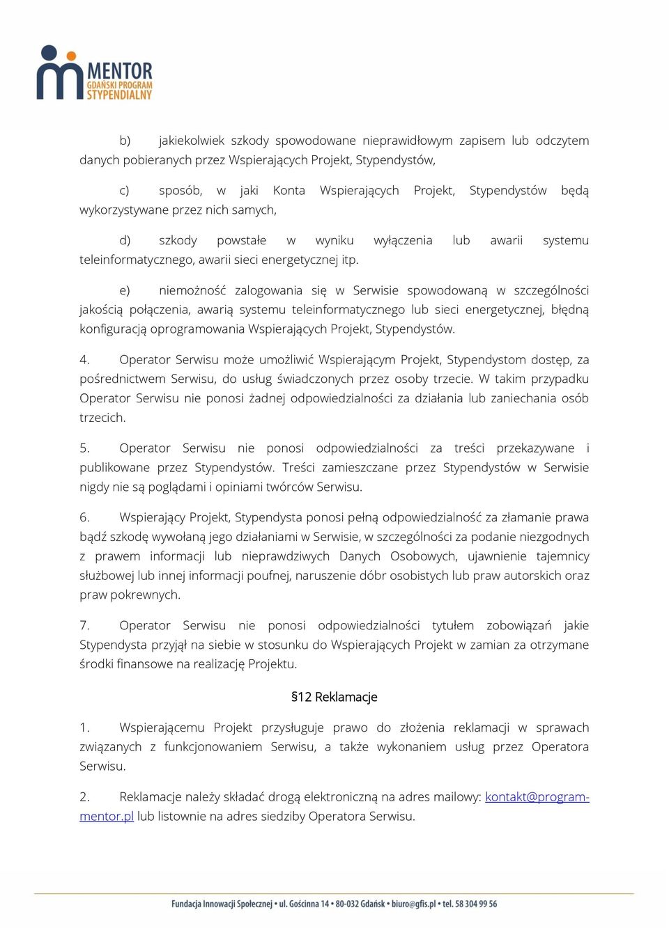 e) niemożność zalogowania się w Serwisie spowodowaną w szczególności jakością połączenia, awarią systemu teleinformatycznego lub sieci energetycznej, błędną konfiguracją oprogramowania Wspierających