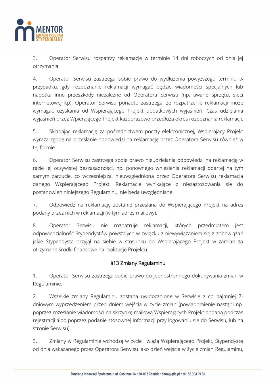 Operatora Serwisu (np. awarie sprzętu, sieci internetowej itp). Operator Serwisu ponadto zastrzega, że rozpatrzenie reklamacji może wymagać uzyskania od Wspierającego Projekt dodatkowych wyjaśnień.