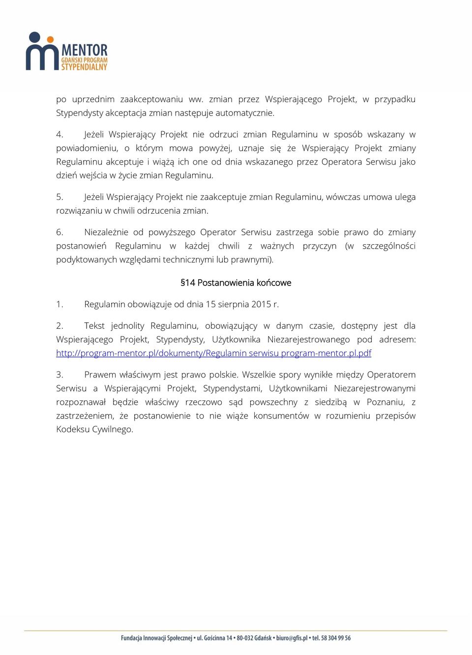 wskazanego przez Operatora Serwisu jako dzień wejścia w życie zmian Regulaminu. 5.