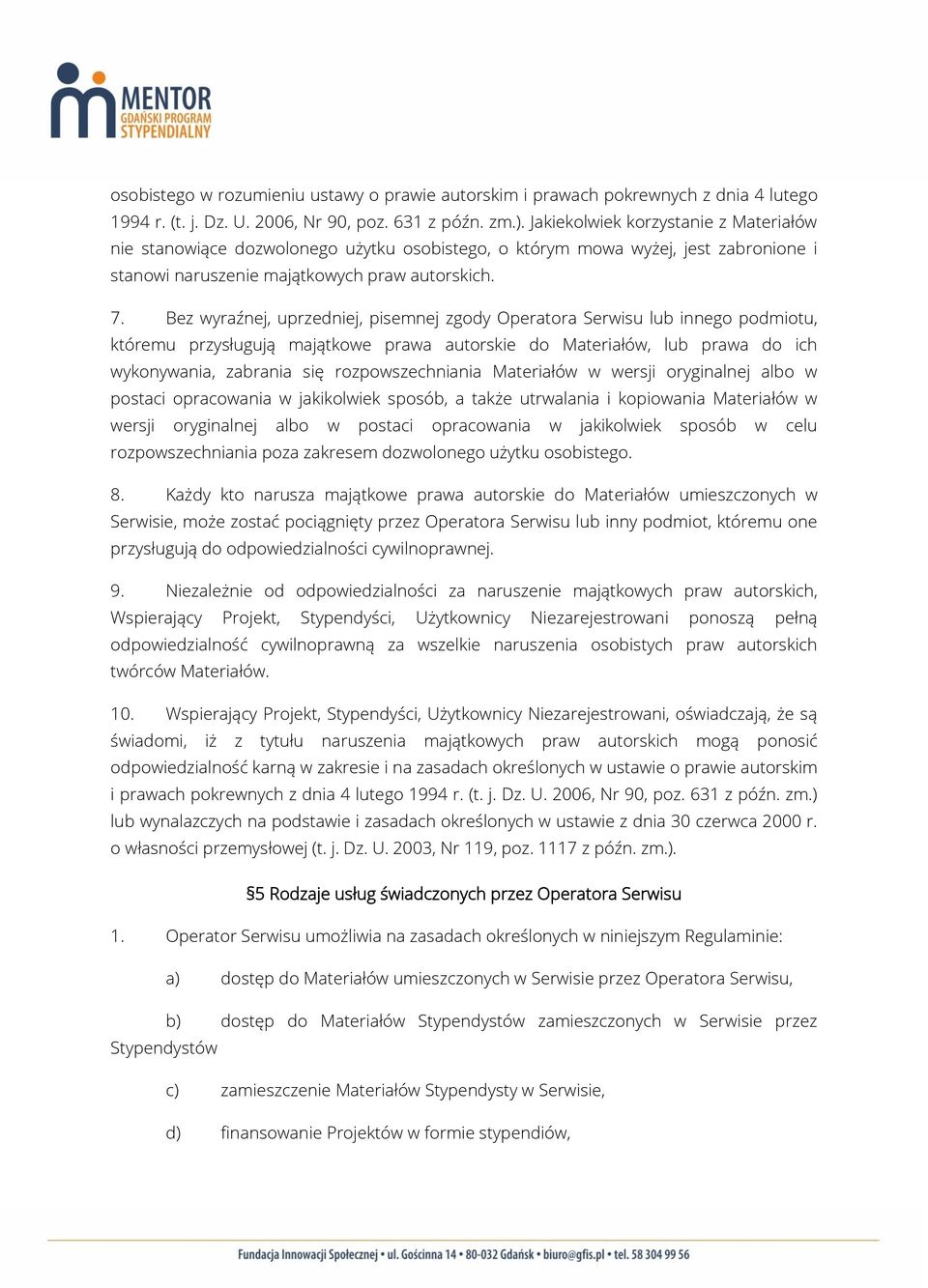 Bez wyraźnej, uprzedniej, pisemnej zgody Operatora Serwisu lub innego podmiotu, któremu przysługują majątkowe prawa autorskie do Materiałów, lub prawa do ich wykonywania, zabrania się