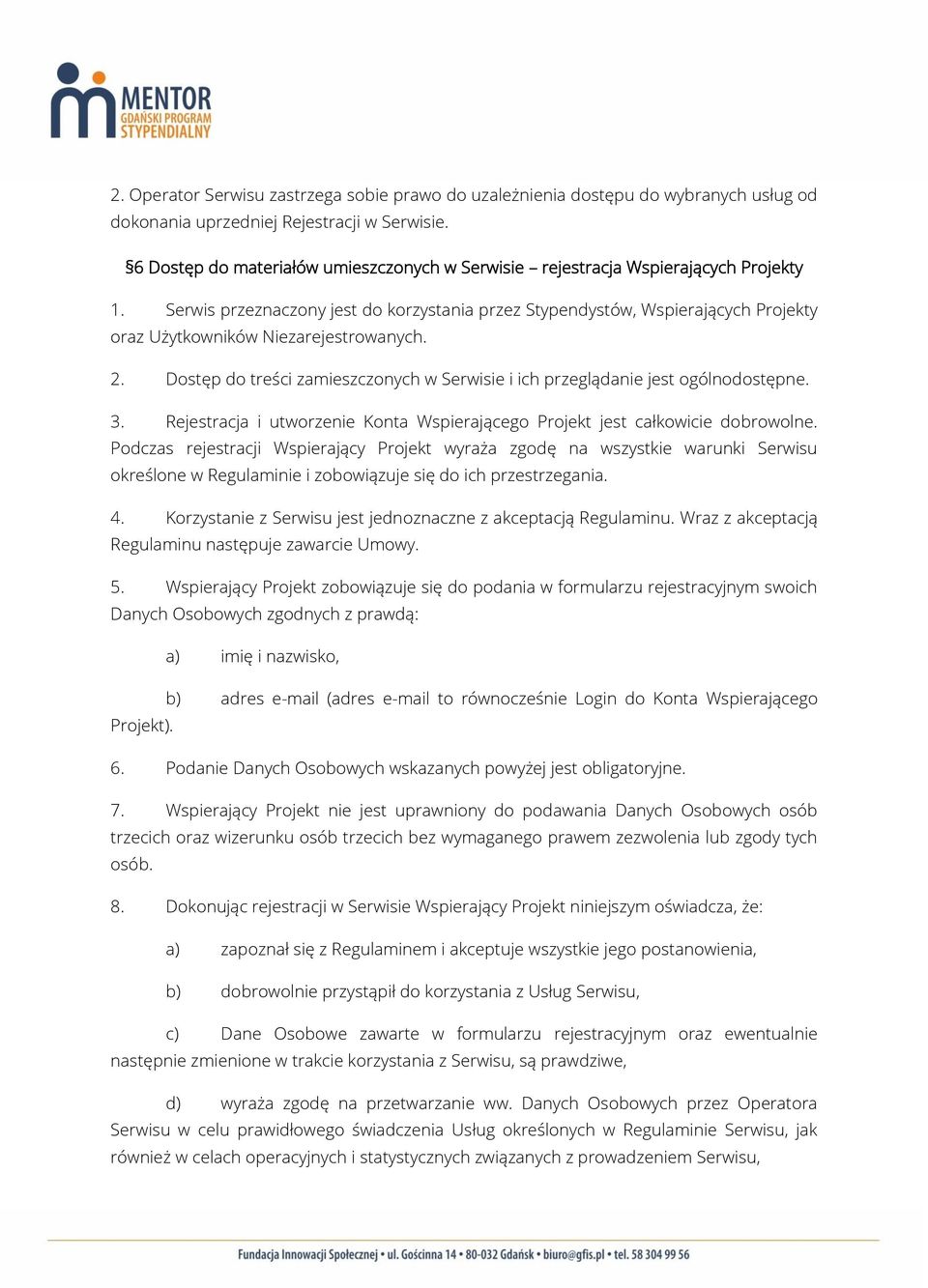 Serwis przeznaczony jest do korzystania przez Stypendystów, Wspierających Projekty oraz Użytkowników Niezarejestrowanych. 2.