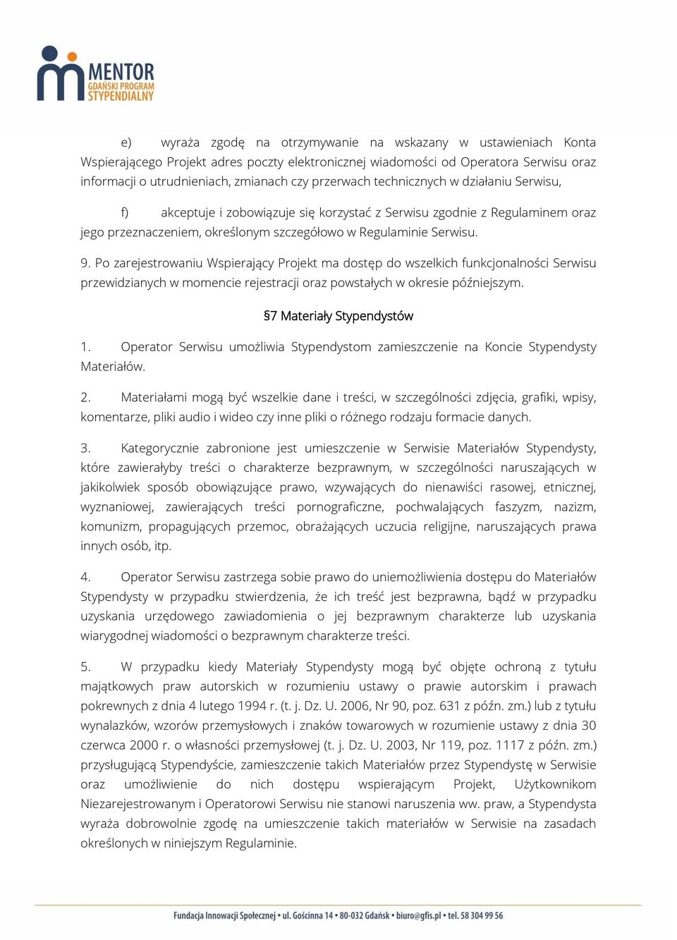 Po zarejestrowaniu Wspierający Projekt ma dostęp do wszelkich funkcjonalności Serwisu przewidzianych w momencie rejestracji oraz powstałych w okresie późniejszym. 7 Materiały Stypendystów 1.