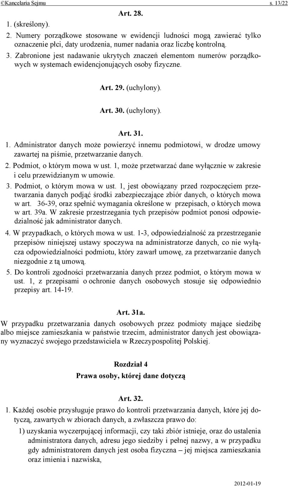 Administrator danych może powierzyć innemu podmiotowi, w drodze umowy zawartej na piśmie, przetwarzanie danych. 2. Podmiot, o którym mowa w ust.