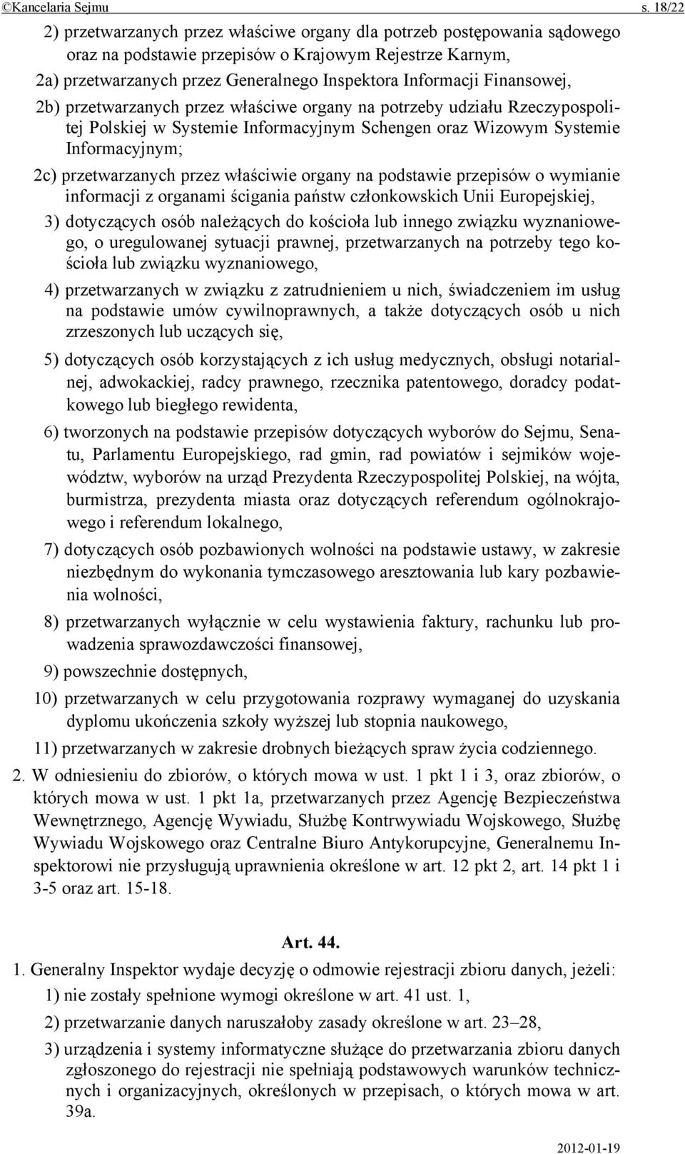 Finansowej, 2b) przetwarzanych przez właściwe organy na potrzeby udziału Rzeczypospolitej Polskiej w Systemie Informacyjnym Schengen oraz Wizowym Systemie Informacyjnym; 2c) przetwarzanych przez