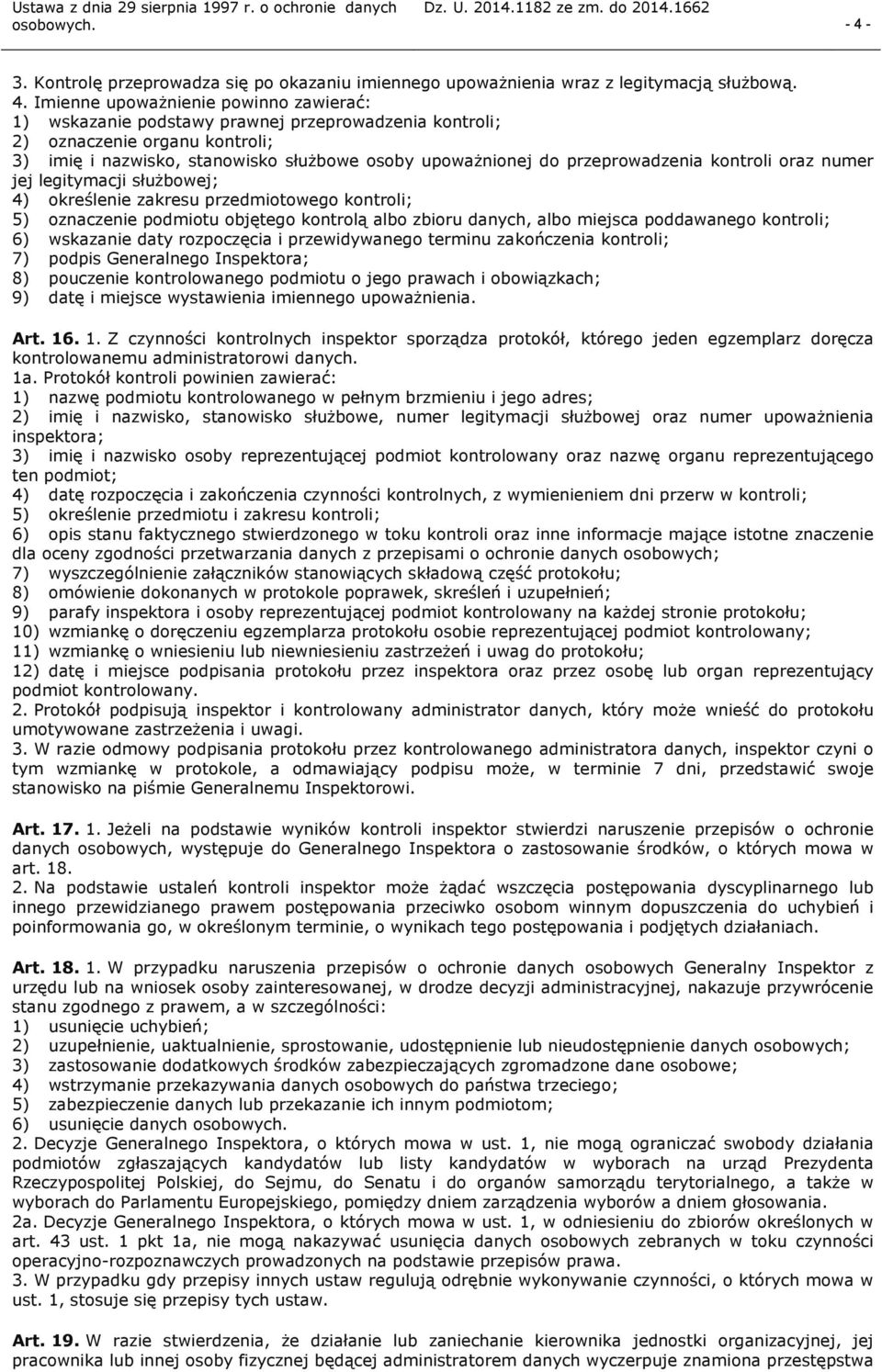 5) oznaczenie podmiotu objętego kontrolą albo zbioru danych, albo miejsca poddawanego kontroli; 6) wskazanie daty rozpoczęcia i przewidywanego terminu zakończenia kontroli; 7) podpis Generalnego