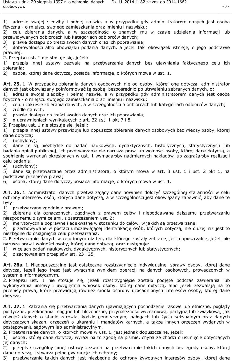 dobrowolności albo obowiązku podania danych, a jeżeli taki obowiązek istnieje, o jego podstawie prawnej. 2. Przepisu ust.