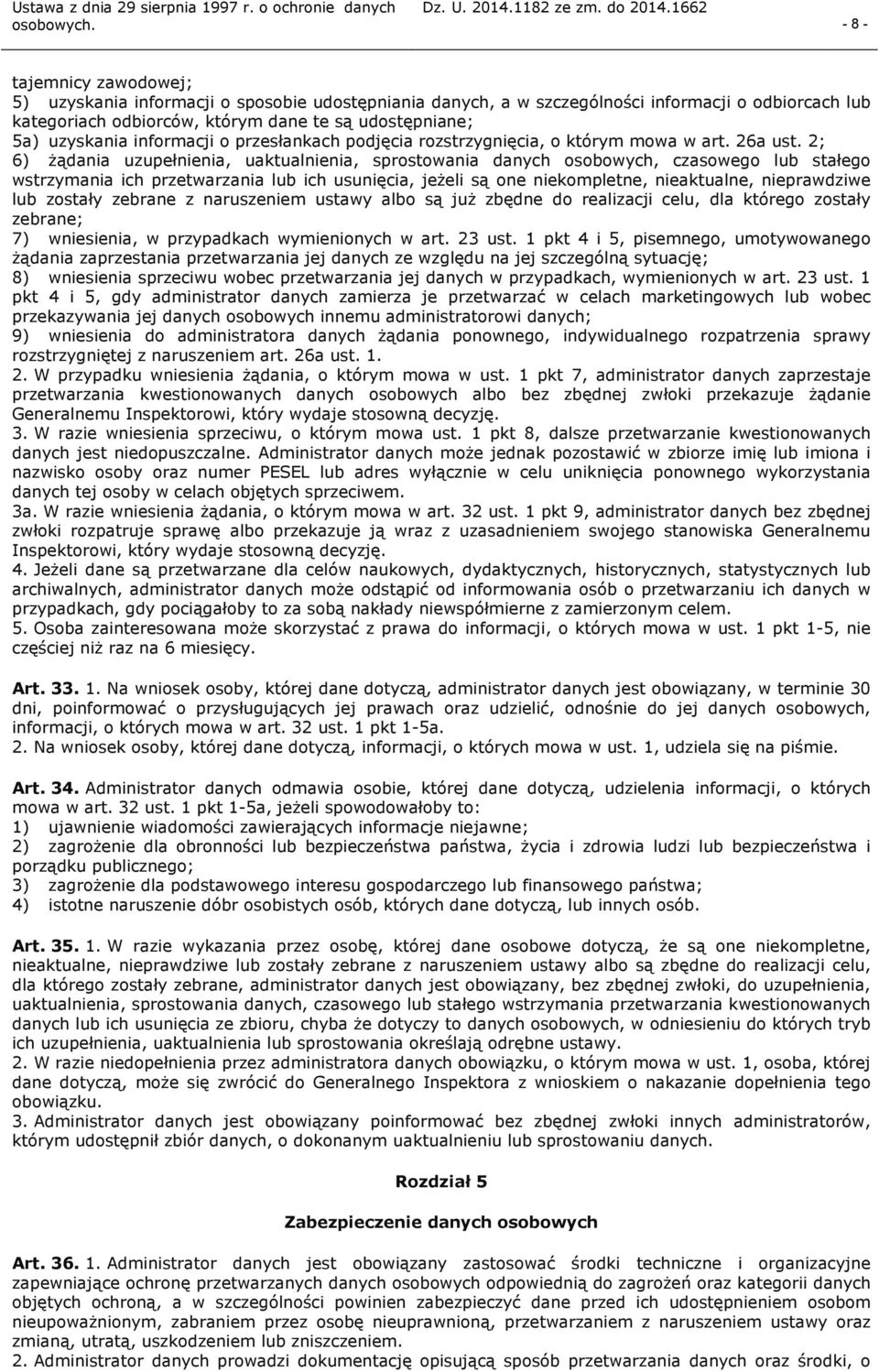 2; 6) żądania uzupełnienia, uaktualnienia, sprostowania danych osobowych, czasowego lub stałego wstrzymania ich przetwarzania lub ich usunięcia, jeżeli są one niekompletne, nieaktualne, nieprawdziwe