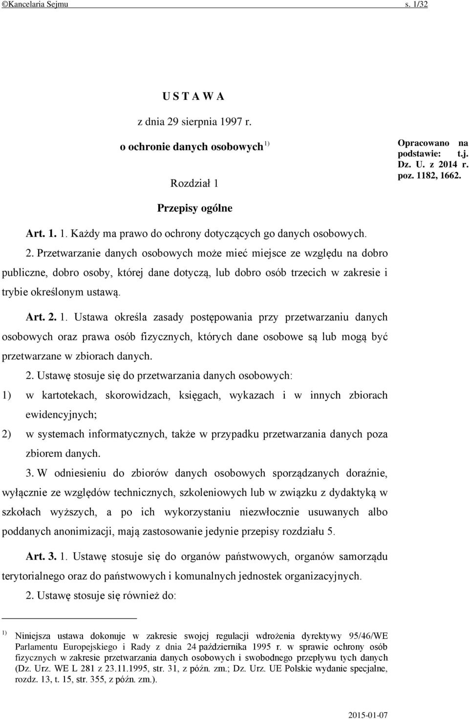 Ustawa określa zasady postępowania przy przetwarzaniu danych osobowych oraz prawa osób fizycznych, których dane osobowe są lub mogą być przetwarzane w zbiorach danych. 2.