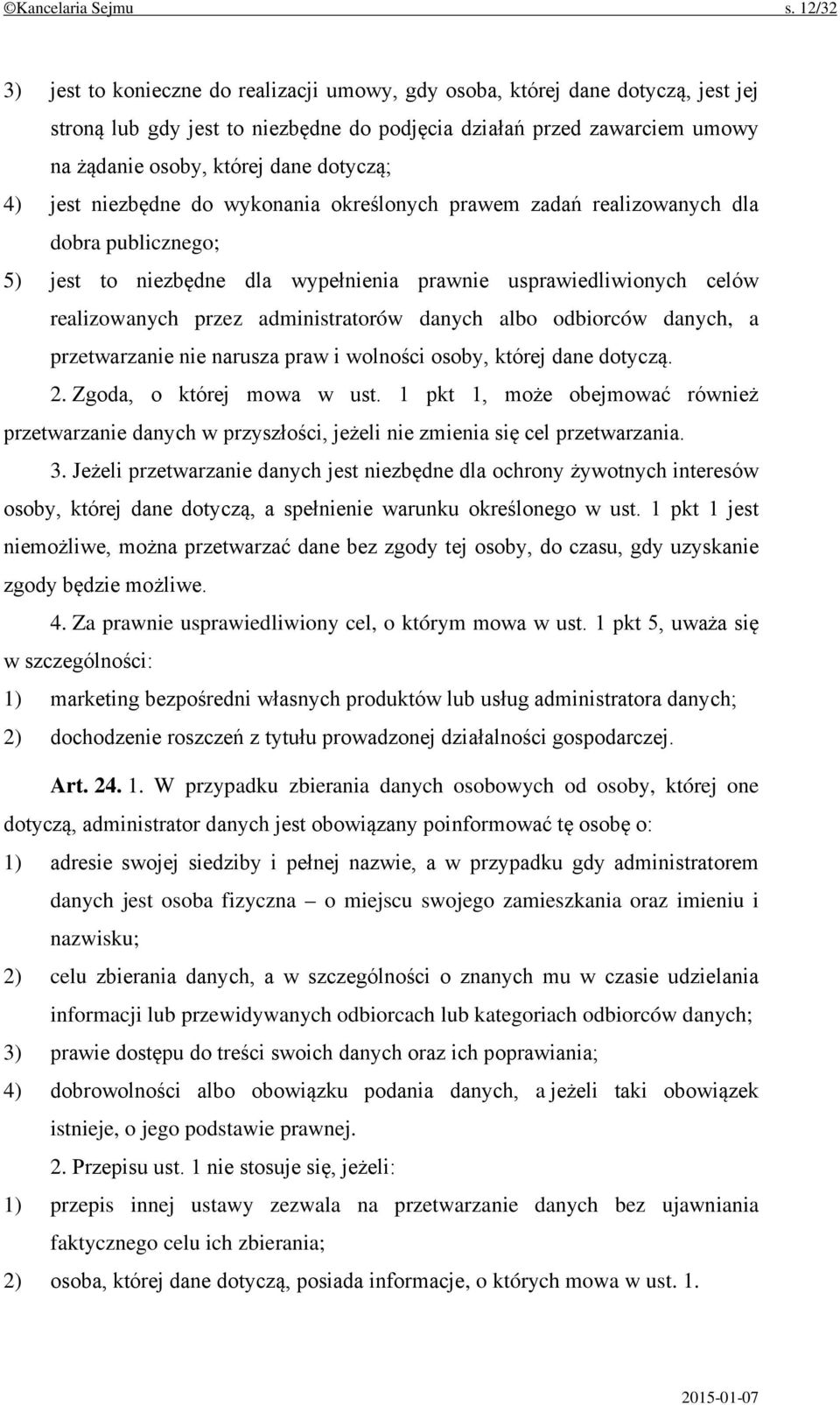 dotyczą; 4) jest niezbędne do wykonania określonych prawem zadań realizowanych dla dobra publicznego; 5) jest to niezbędne dla wypełnienia prawnie usprawiedliwionych celów realizowanych przez