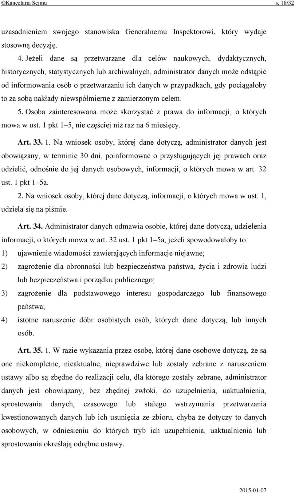 przypadkach, gdy pociągałoby to za sobą nakłady niewspółmierne z zamierzonym celem. 5. Osoba zainteresowana może skorzystać z prawa do informacji, o których mowa w ust.