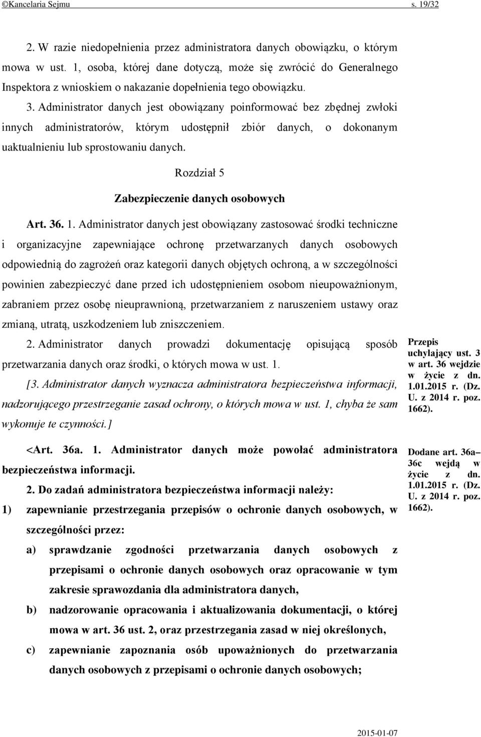 Administrator danych jest obowiązany poinformować bez zbędnej zwłoki innych administratorów, którym udostępnił zbiór danych, o dokonanym uaktualnieniu lub sprostowaniu danych.