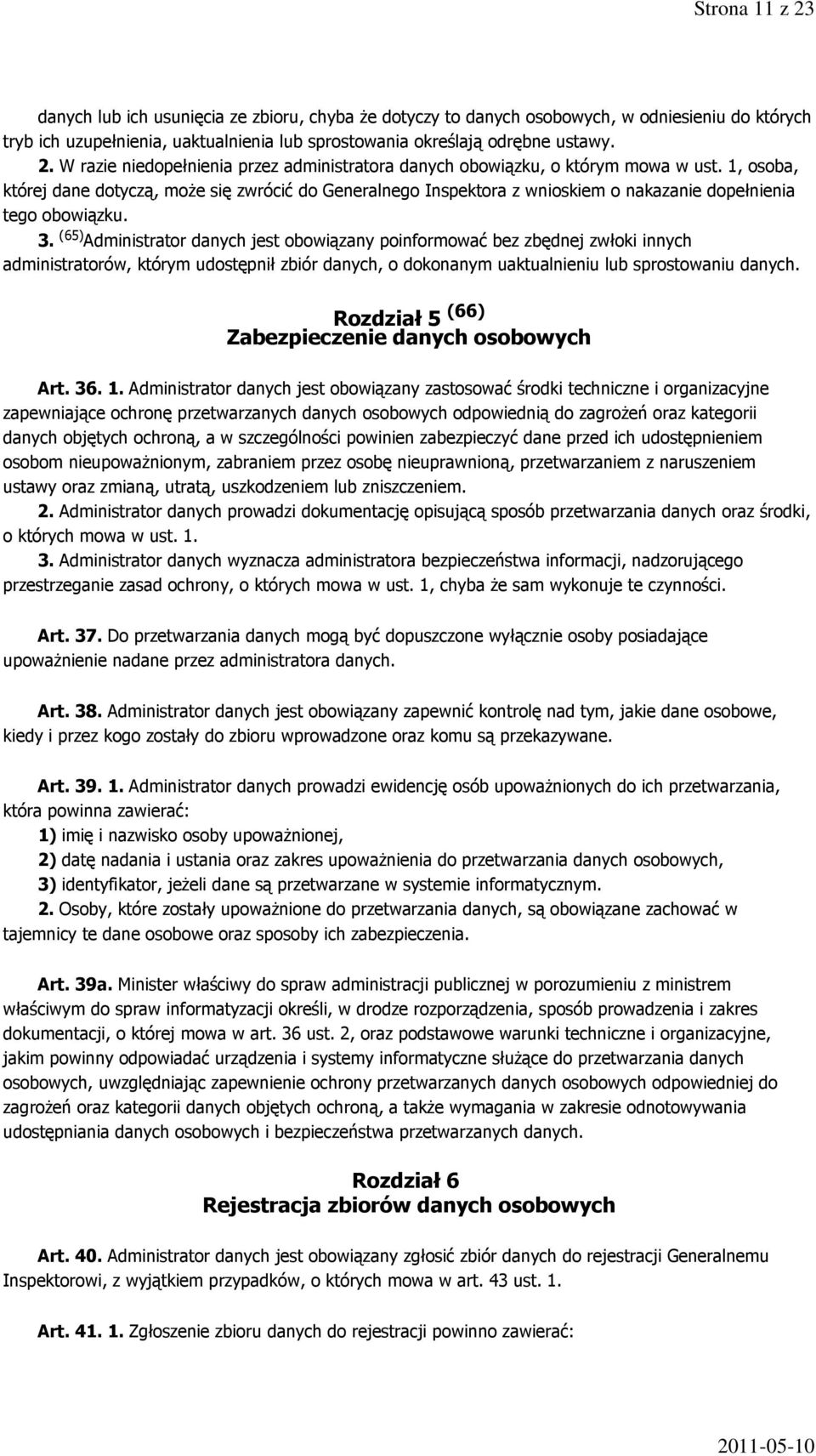 (65) Administrator danych jest obowiązany poinformować bez zbędnej zwłoki innych administratorów, którym udostępnił zbiór danych, o dokonanym uaktualnieniu lub sprostowaniu danych.