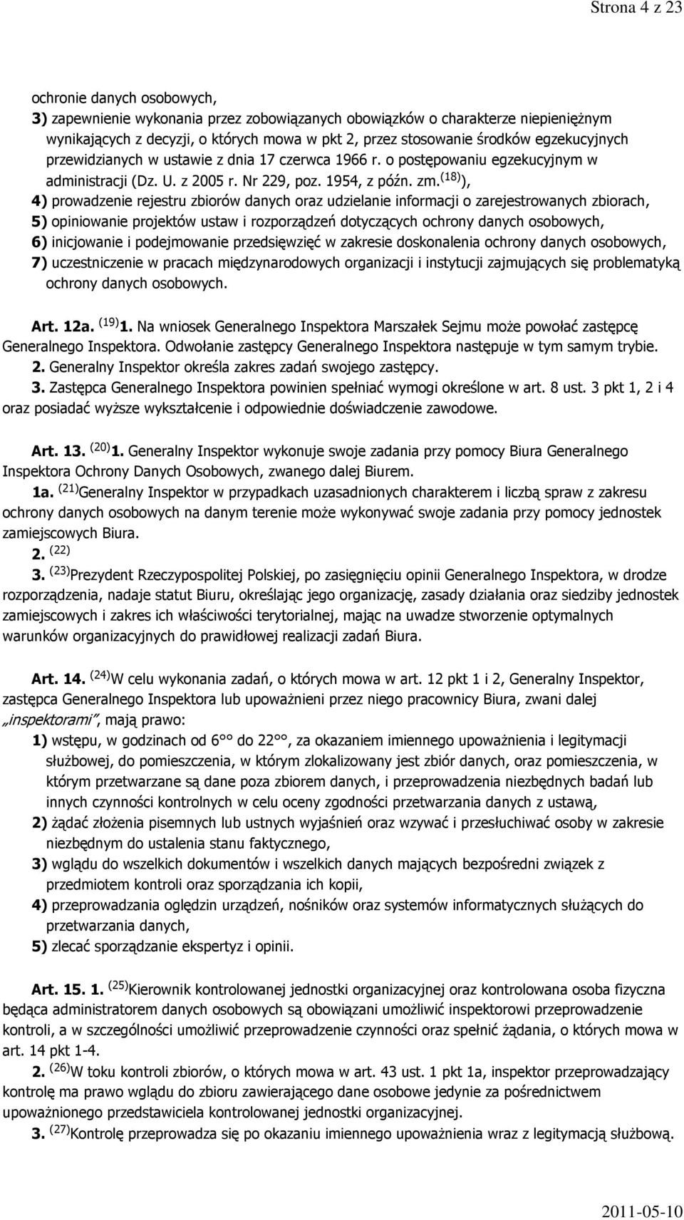 (18) ), 4) prowadzenie rejestru zbiorów danych oraz udzielanie informacji o zarejestrowanych zbiorach, 5) opiniowanie projektów ustaw i rozporządzeń dotyczących ochrony danych osobowych, 6)