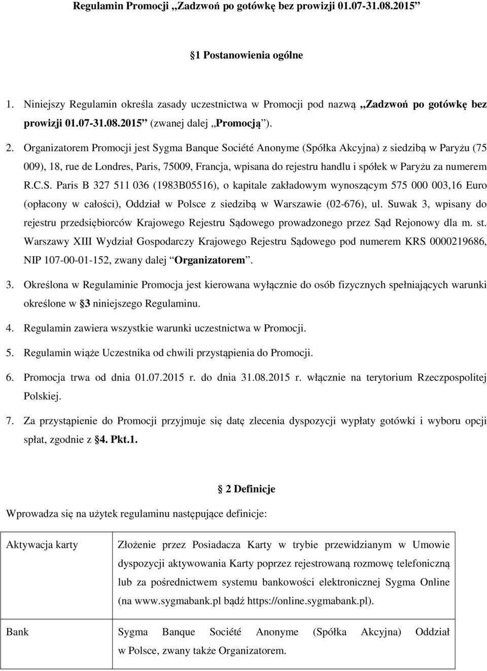 Organizatorem Promocji jest Sygma Banque Société Anonyme (Spółka Akcyjna) z siedzibą w Paryżu (75 009), 18, rue de Londres, Paris, 75009, Francja, wpisana do rejestru handlu i spółek w Paryżu za