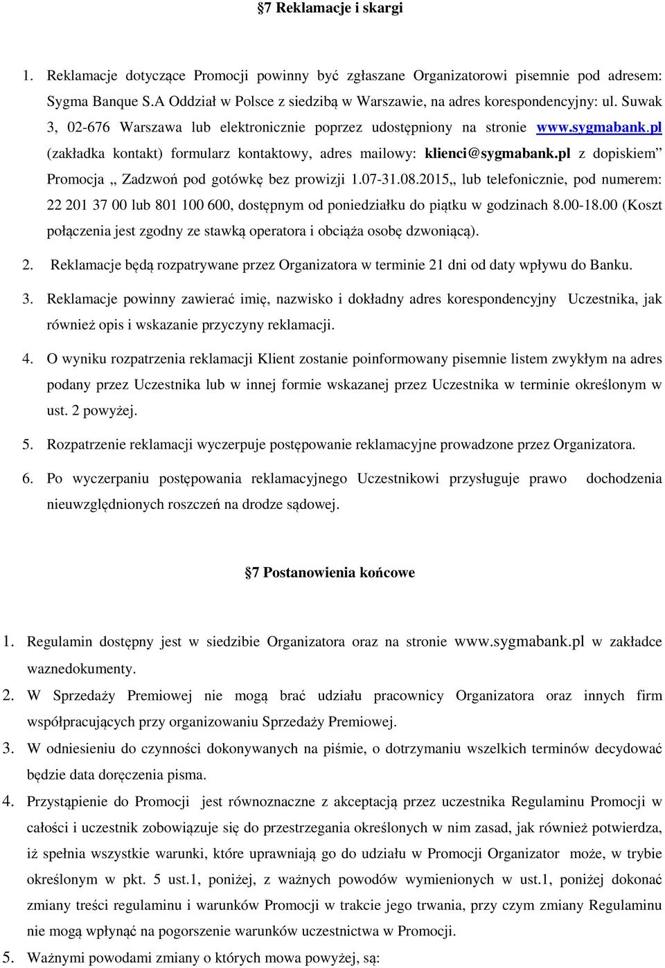 pl (zakładka kontakt) formularz kontaktowy, adres mailowy: klienci@sygmabank.pl z dopiskiem Promocja Zadzwoń pod gotówkę bez prowizji 1.07-31.08.