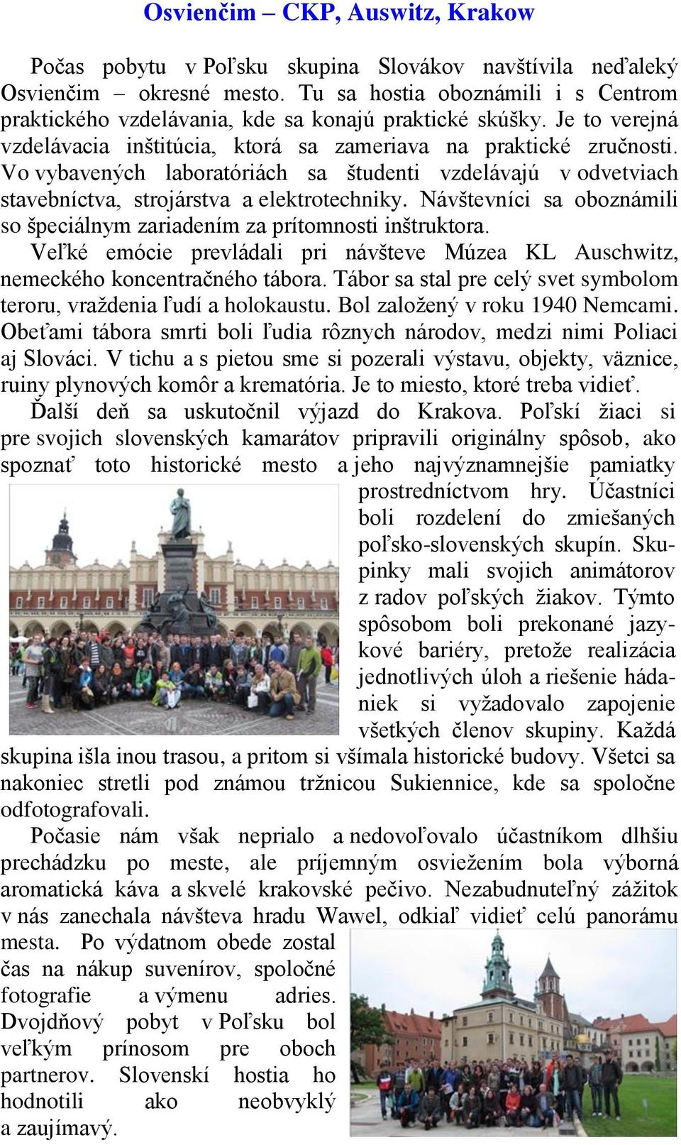 Vo vybavených laboratóriách sa študenti vzdelávajú v odvetviach stavebníctva, strojárstva a elektrotechniky. Návštevníci sa oboznámili so špeciálnym zariadením za prítomnosti inštruktora.