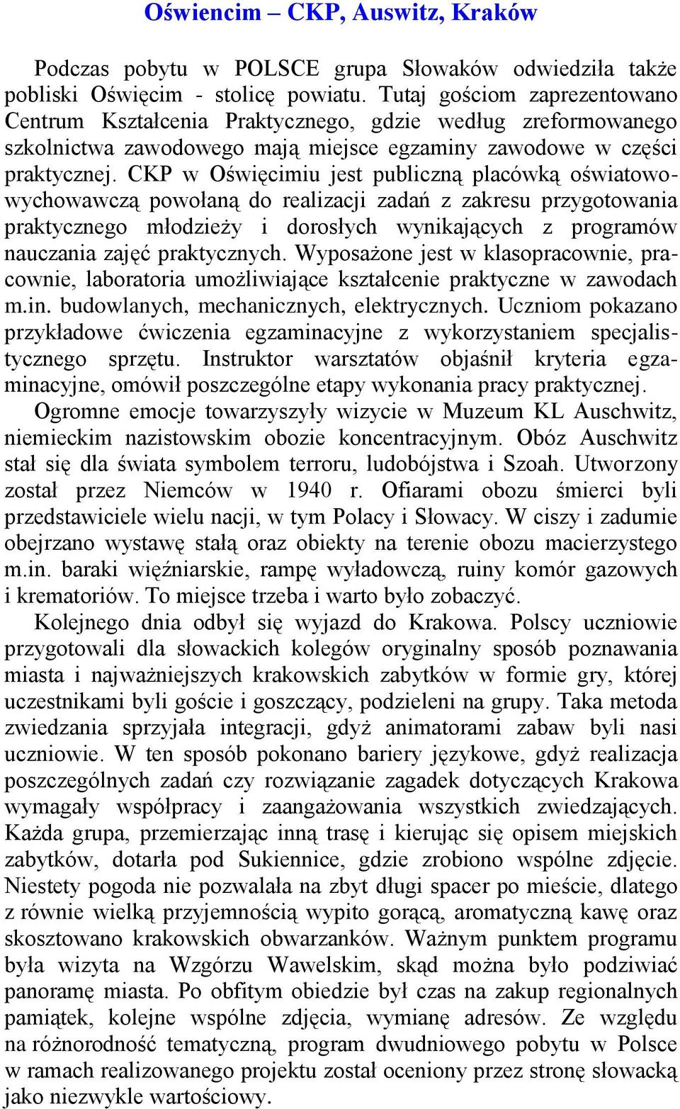 CKP w Oświęcimiu jest publiczną placówką oświatowowychowawczą powołaną do realizacji zadań z zakresu przygotowania praktycznego młodzieży i dorosłych wynikających z programów nauczania zajęć