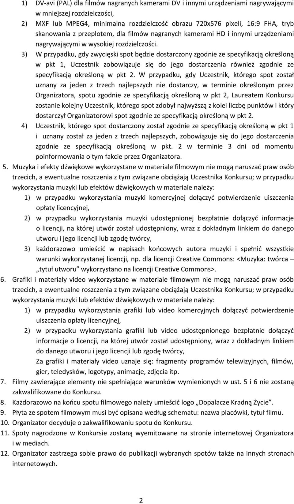 3) W przypadku, gdy zwycięski spot będzie dostarczony zgodnie ze specyfikacją określoną w pkt 1, Uczestnik zobowiązuje się do jego dostarczenia również zgodnie ze specyfikacją określoną w pkt 2.