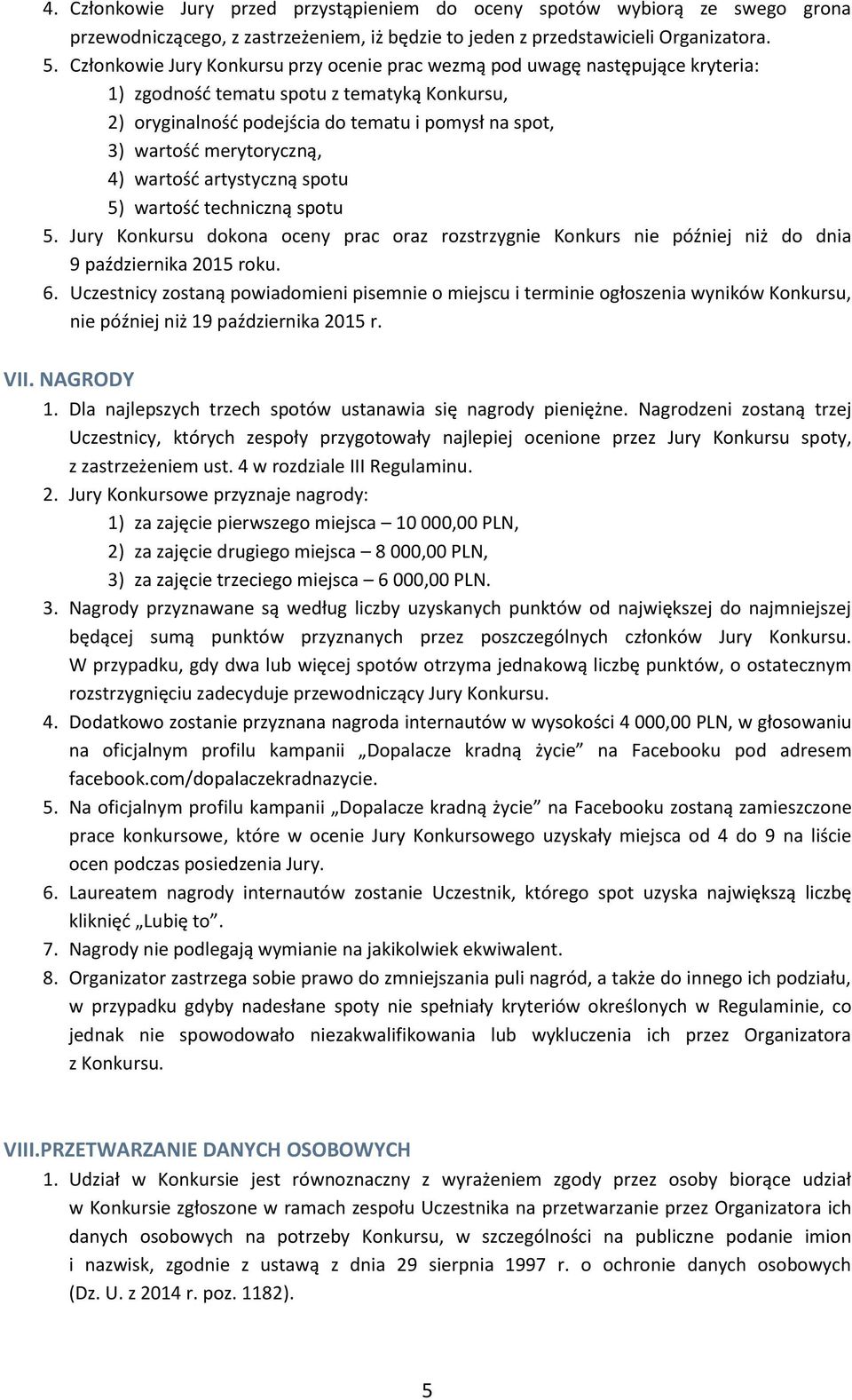 merytoryczną, 4) wartość artystyczną spotu 5) wartość techniczną spotu 5. Jury Konkursu dokona oceny prac oraz rozstrzygnie Konkurs nie później niż do dnia 9 października 2015 roku. 6.