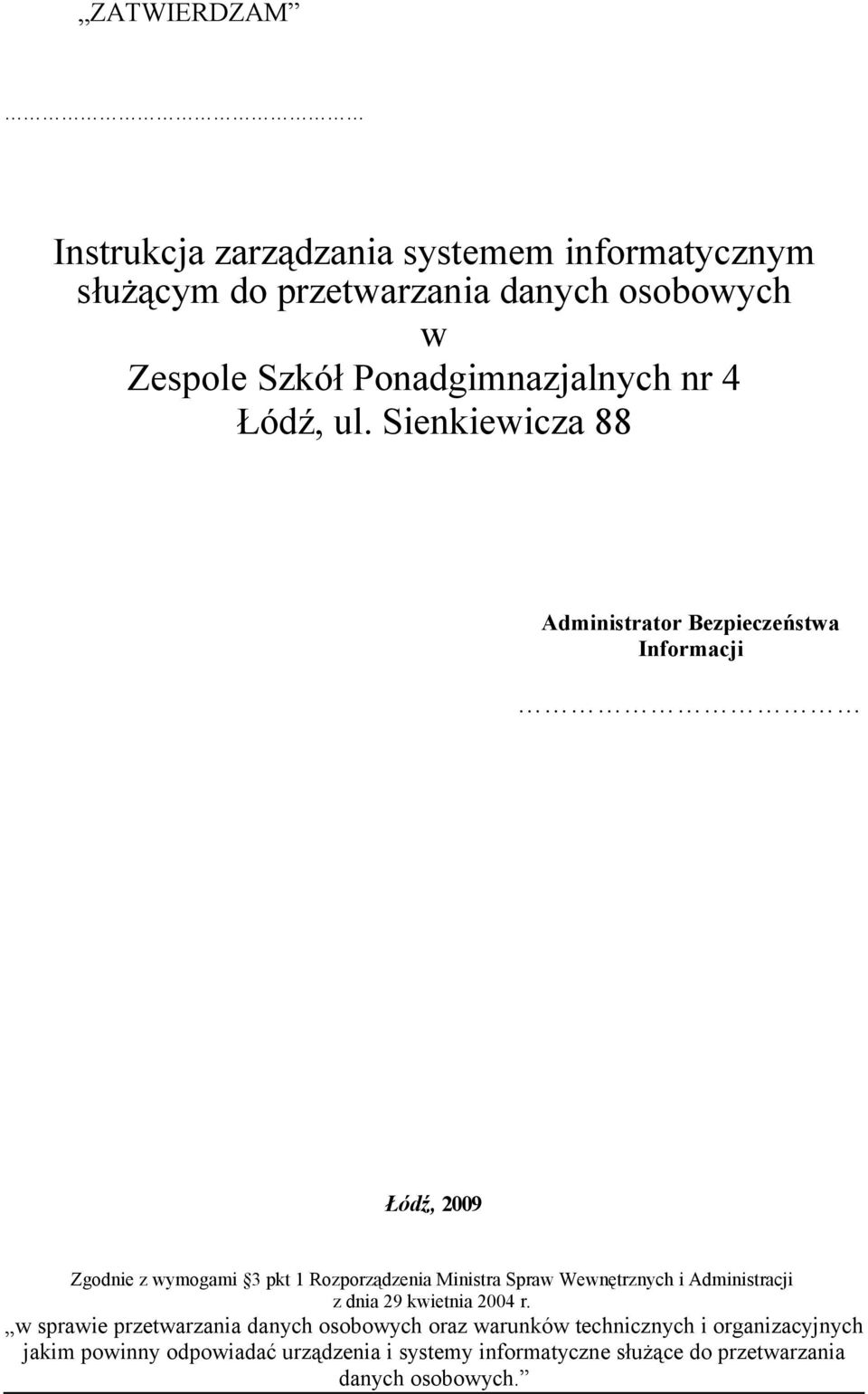 Sienkiewicza 88 Administrator Bezpieczeństwa Informacji Łódź, 2009 Zgodnie z wymogami 3 pkt 1 Rozporządzenia Ministra Spraw