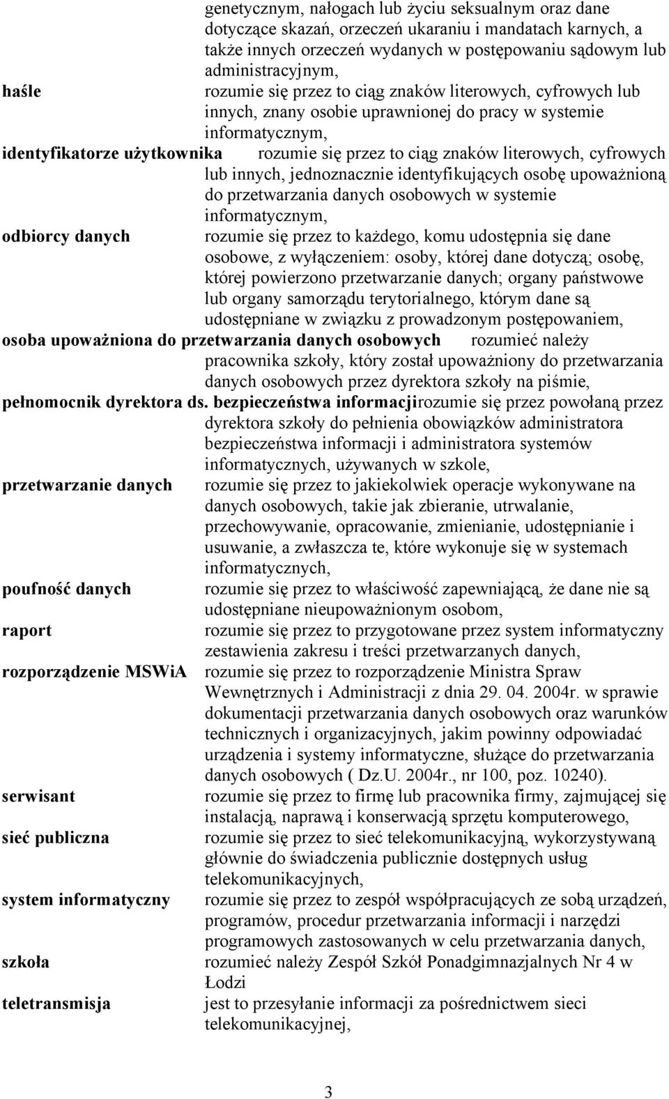 literowych, cyfrowych lub innych, jednoznacznie identyfikujących osobę upoważnioną do przetwarzania danych osobowych w systemie informatycznym, odbiorcy danych rozumie się przez to każdego, komu