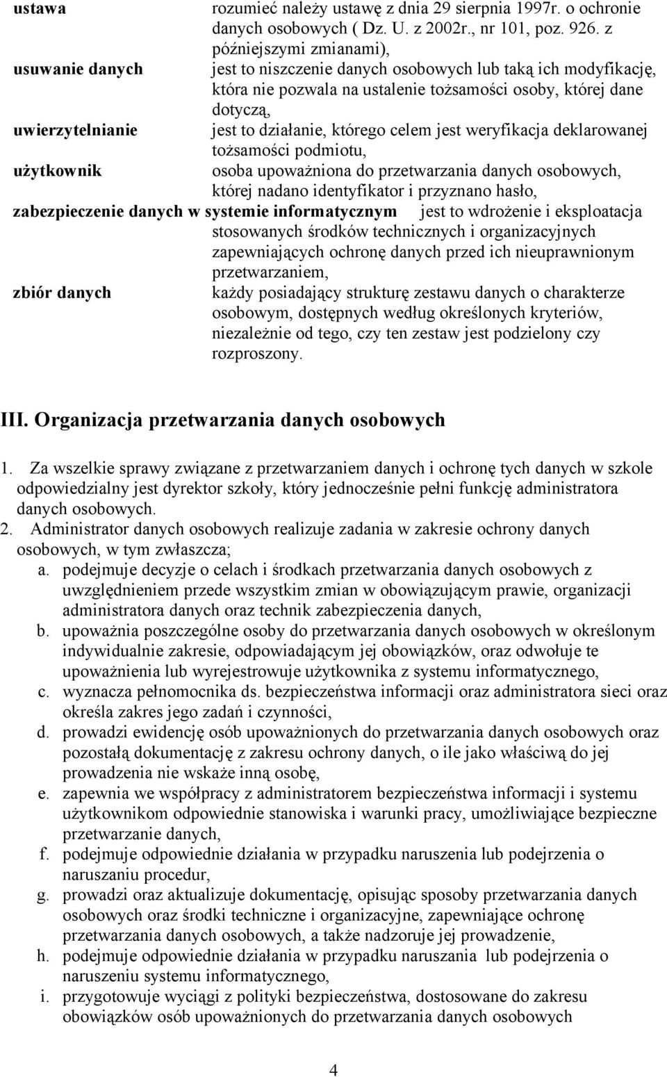 działanie, którego celem jest weryfikacja deklarowanej tożsamości podmiotu, użytkownik osoba upoważniona do przetwarzania danych osobowych, której nadano identyfikator i przyznano hasło,