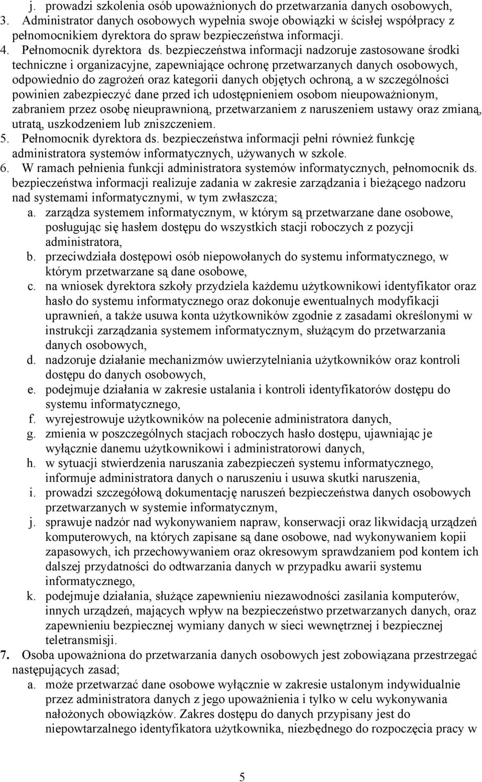 bezpieczeństwa informacji nadzoruje zastosowane środki techniczne i organizacyjne, zapewniające ochronę przetwarzanych danych osobowych, odpowiednio do zagrożeń oraz kategorii danych objętych