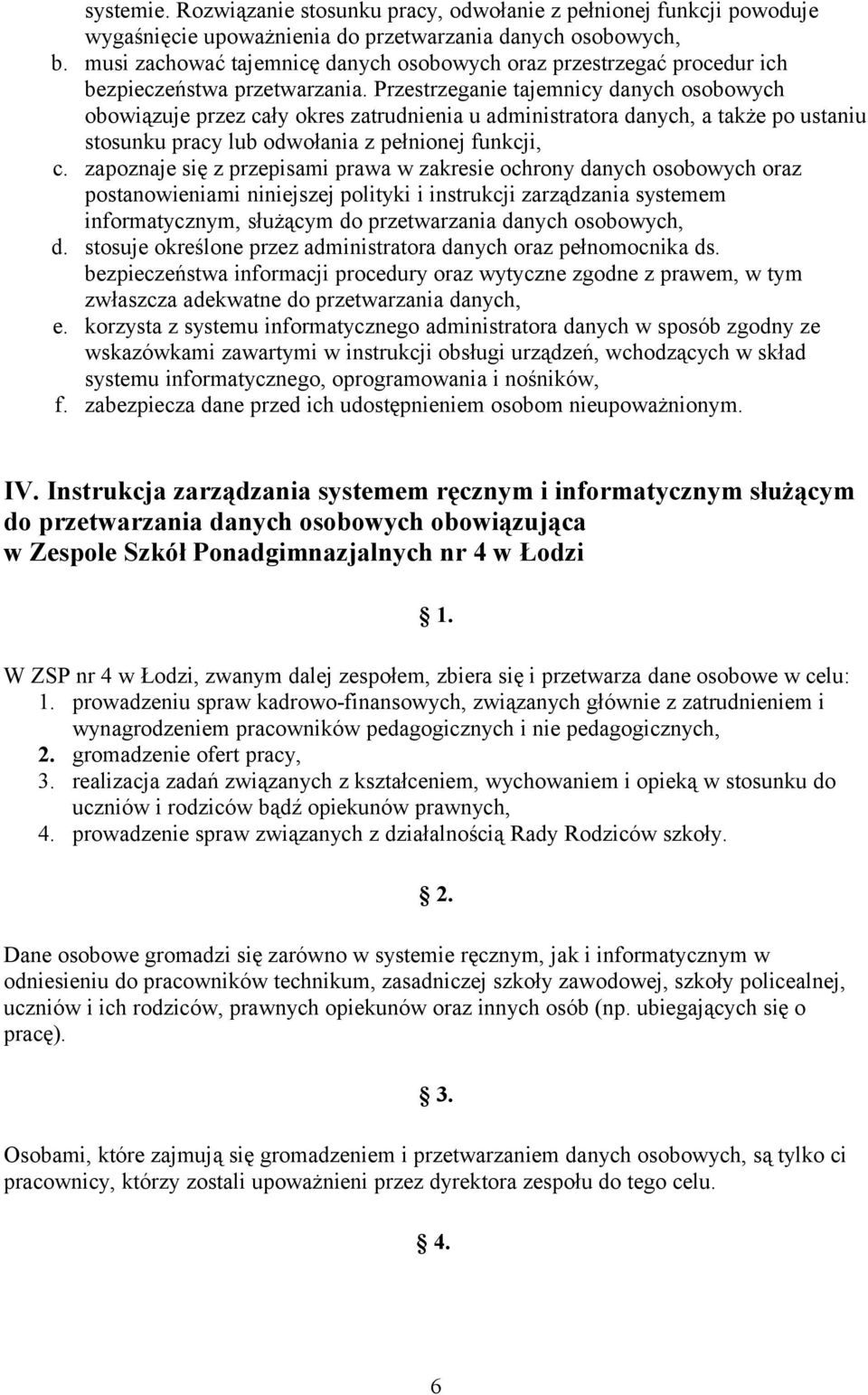 Przestrzeganie tajemnicy danych osobowych obowiązuje przez cały okres zatrudnienia u administratora danych, a także po ustaniu stosunku pracy lub odwołania z pełnionej funkcji, c.