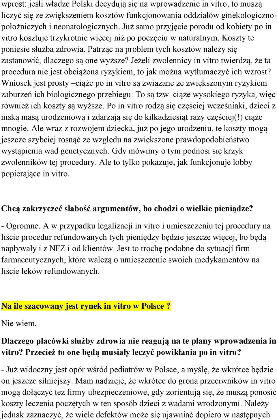 Patrząc na problem tych kosztów należy się zastanowić, dlaczego są one wyższe? Jeżeli zwolennicy in vitro twierdzą, że ta procedura nie jest obciążona ryzykiem, to jak można wytłumaczyć ich wzrost?