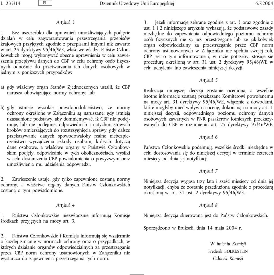 25 dyrektywy 95/46/WE, właściwe władze Państw Członkowskich mogą wykonywać obecne uprawnienia w celu zawieszenia przepływu danych do CBP w celu ochrony osób fizycznych odnośnie do przetwarzania ich