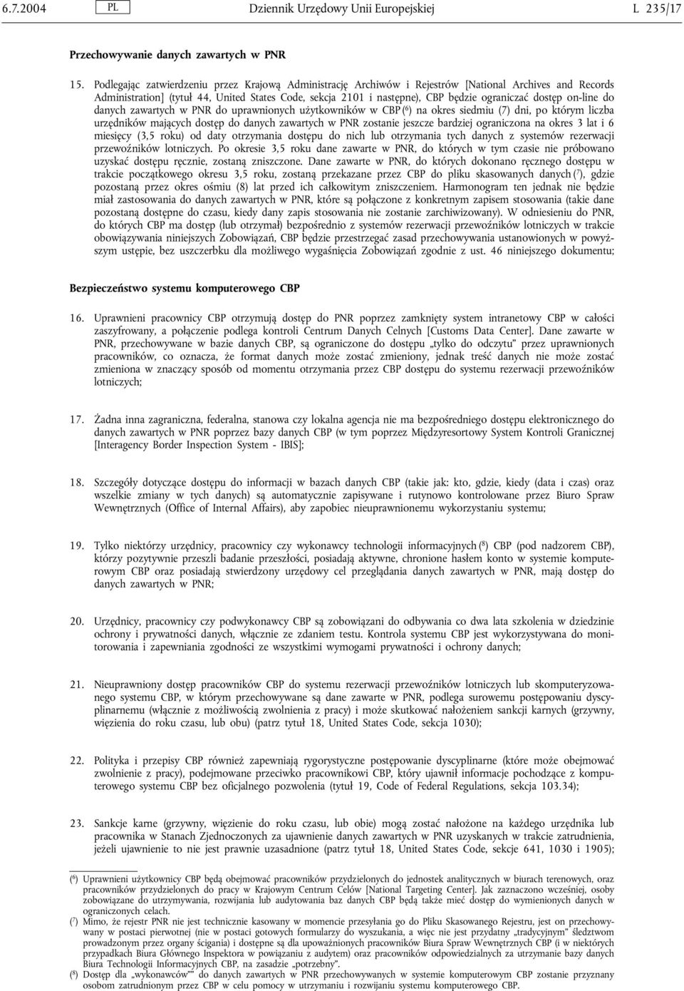 dostęp on-line do danych zawartych w PNR do uprawnionych użytkowników w CBP ( 6 ) na okres siedmiu (7) dni, po którym liczba urzędników mających dostęp do danych zawartych w PNR zostanie jeszcze