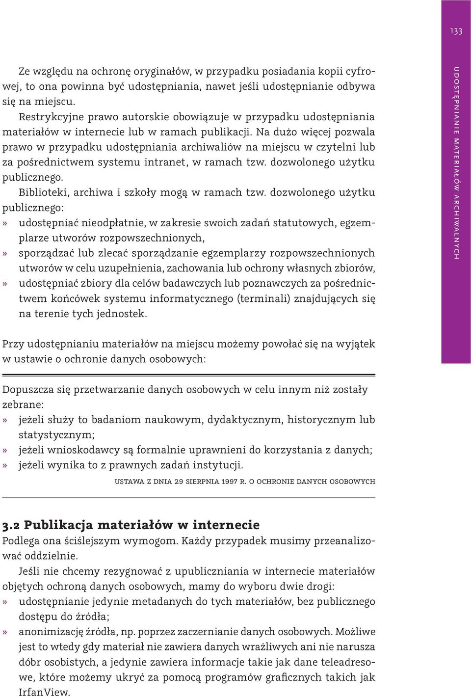 Na dużo więcej pozwala prawo w przypadku udostępniania archiwaliów na miejscu w czytelni lub za pośrednictwem systemu intranet, w ramach tzw. dozwolonego użytku publicznego.