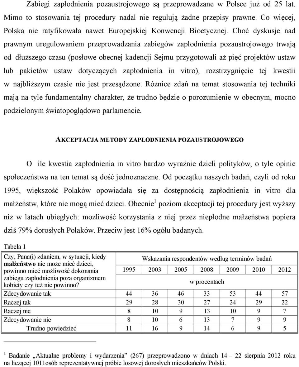 Choć dyskusje nad prawnym uregulowaniem przeprowadzania zabiegów zapłodnienia pozaustrojowego trwają od dłuższego czasu (posłowe obecnej kadencji Sejmu przygotowali aż pięć projektów ustaw lub