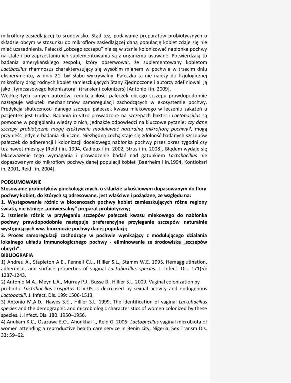 Potwierdzają to badania amerykańskiego zespołu, który obserwował, że suplementowany kobietom Lactbacillus rhamnosus charakteryzujący się wysokim mianem w pochwie w trzecim dniu eksperymentu, w dniu