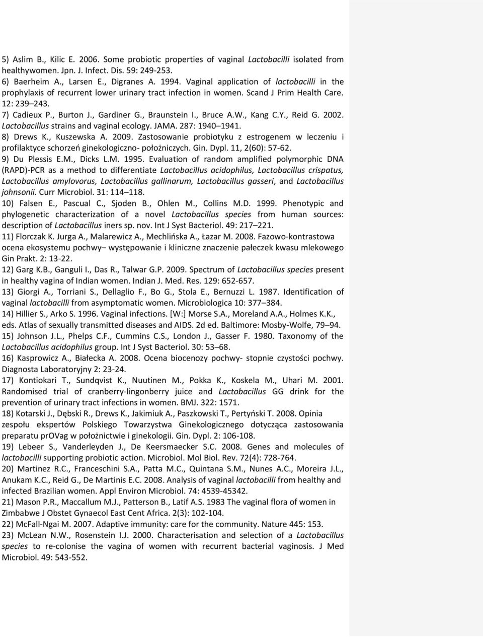 , Bruce A.W., Kang C.Y., Reid G. 2002. Lactobacillus strains and vaginal ecology. JAMA. 287: 1940 1941. 8) Drews K., Kuszewska A. 2009.