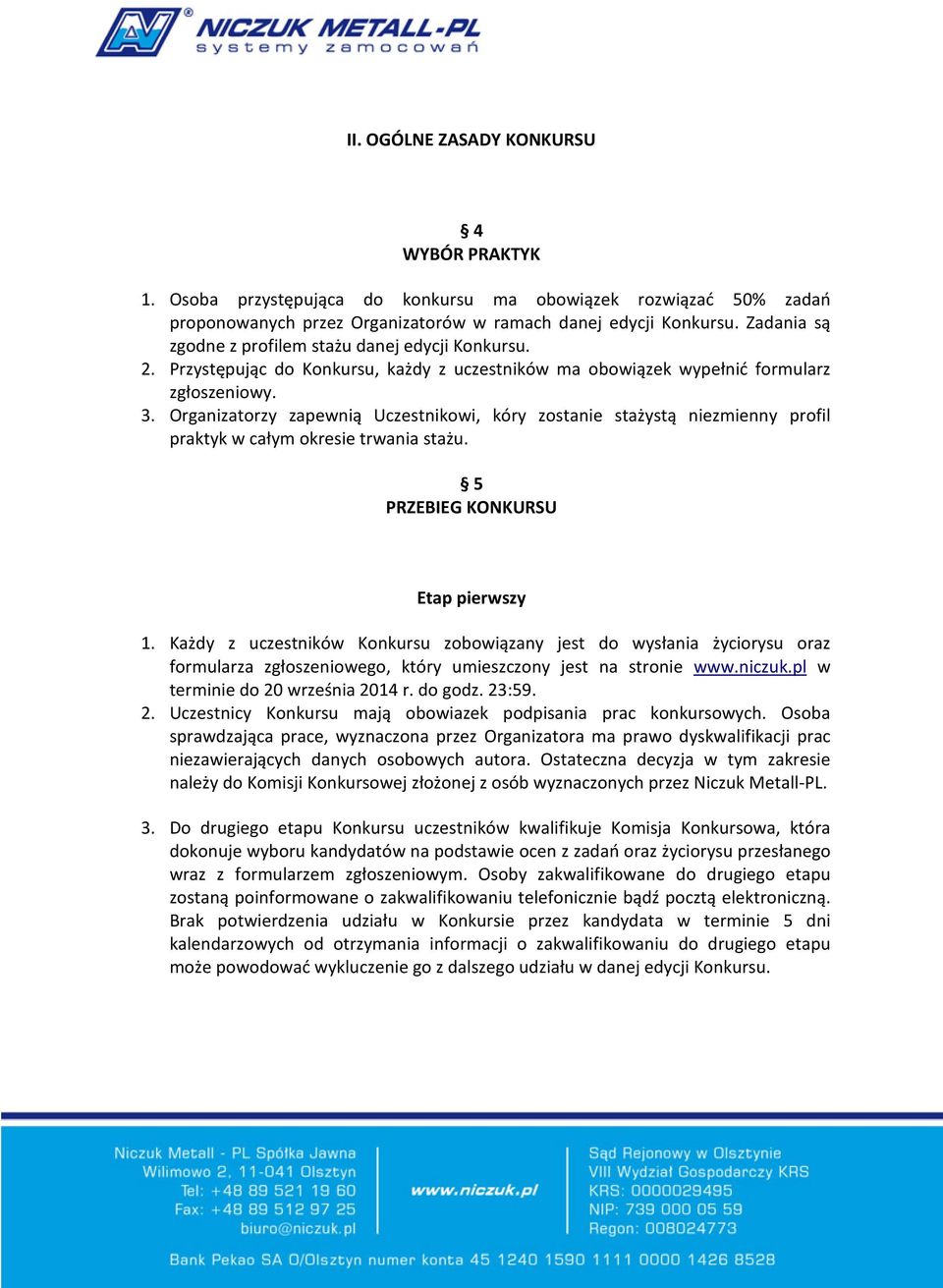 Organizatorzy zapewnią Uczestnikowi, kóry zostanie stażystą niezmienny profil praktyk w całym okresie trwania stażu. 5 PRZEBIEG KONKURSU Etap pierwszy 1.